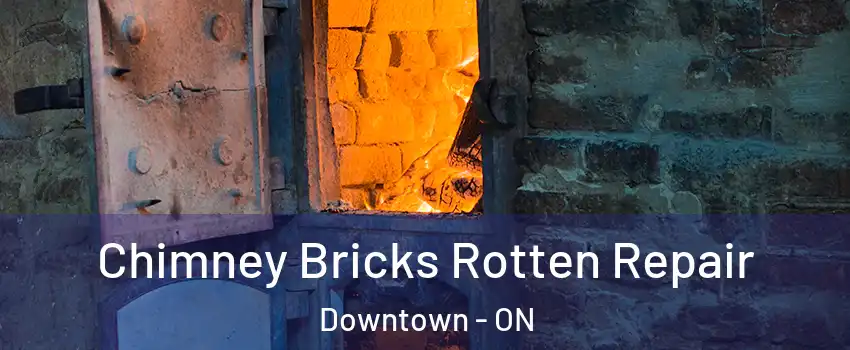  Chimney Bricks Rotten Repair Downtown - ON