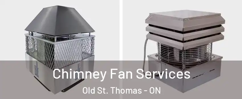  Chimney Fan Services Old St. Thomas - ON