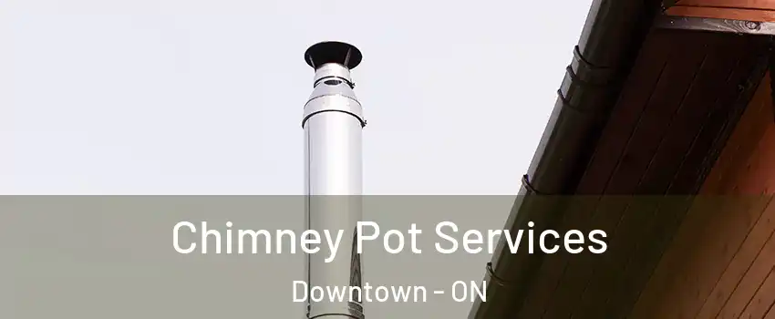  Chimney Pot Services Downtown - ON
