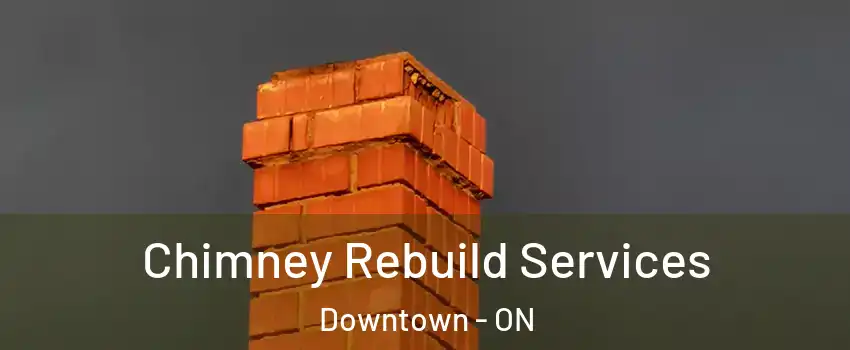  Chimney Rebuild Services Downtown - ON