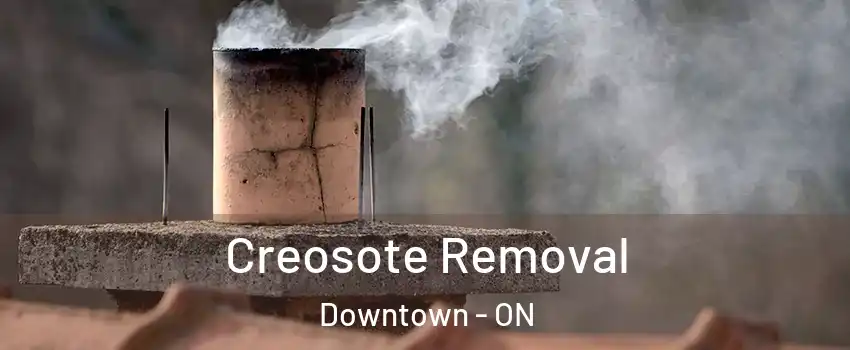  Creosote Removal Downtown - ON
