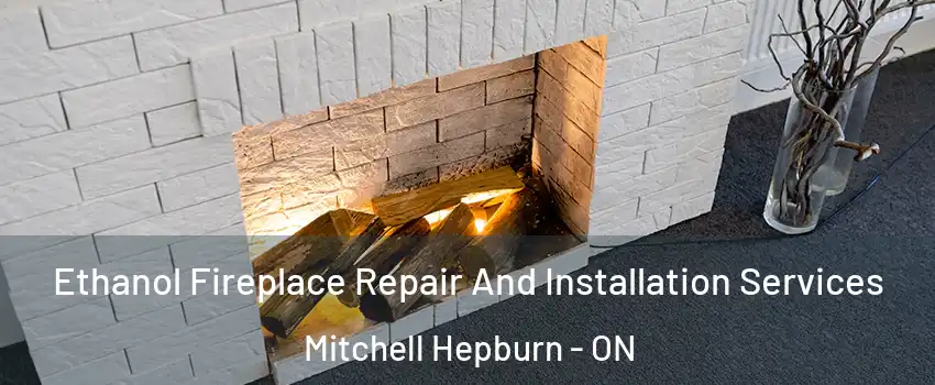  Ethanol Fireplace Repair And Installation Services Mitchell Hepburn - ON