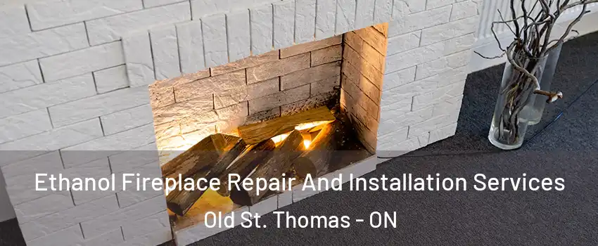  Ethanol Fireplace Repair And Installation Services Old St. Thomas - ON