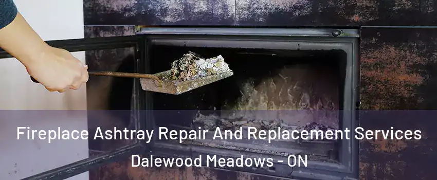  Fireplace Ashtray Repair And Replacement Services Dalewood Meadows - ON