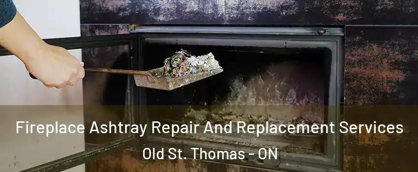  Fireplace Ashtray Repair And Replacement Services Old St. Thomas - ON