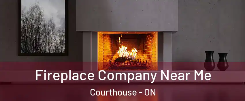  Fireplace Company Near Me Courthouse - ON