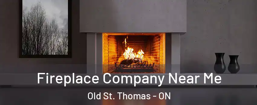  Fireplace Company Near Me Old St. Thomas - ON