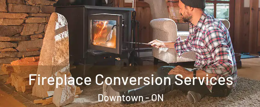  Fireplace Conversion Services Downtown - ON