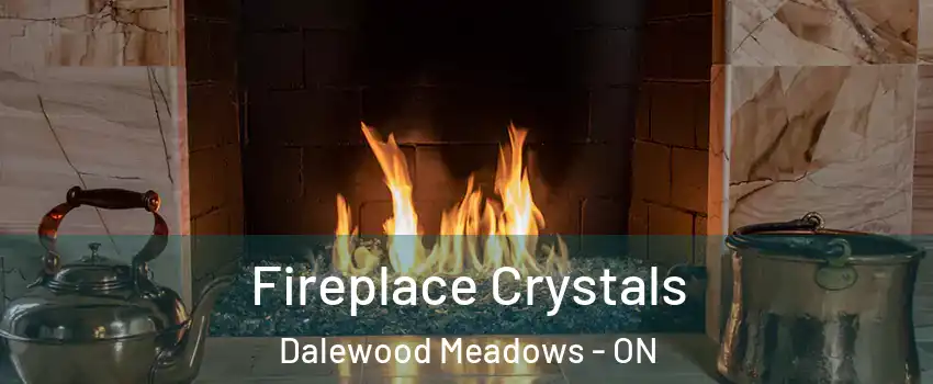  Fireplace Crystals Dalewood Meadows - ON