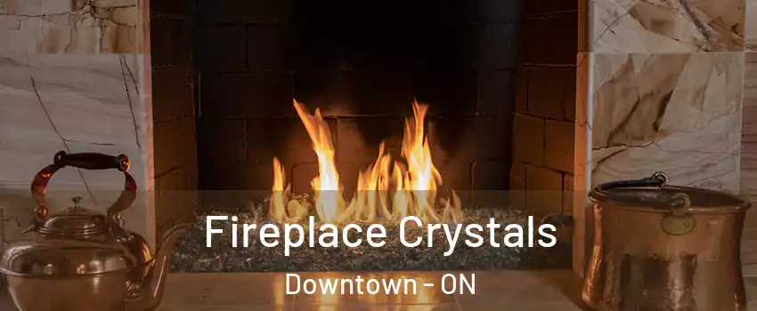  Fireplace Crystals Downtown - ON