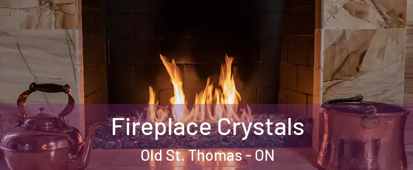  Fireplace Crystals Old St. Thomas - ON