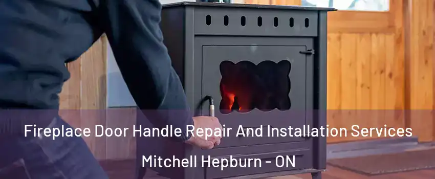  Fireplace Door Handle Repair And Installation Services Mitchell Hepburn - ON