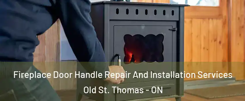  Fireplace Door Handle Repair And Installation Services Old St. Thomas - ON