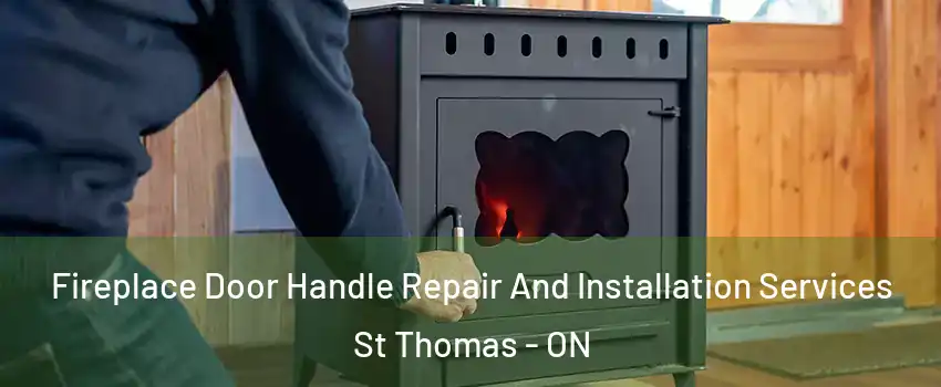  Fireplace Door Handle Repair And Installation Services St Thomas - ON