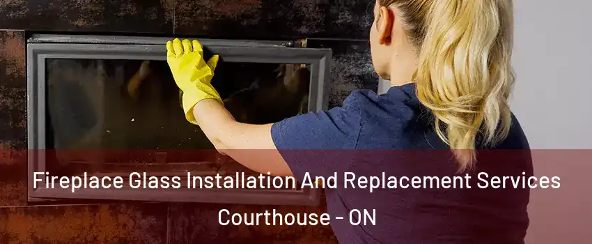  Fireplace Glass Installation And Replacement Services Courthouse - ON