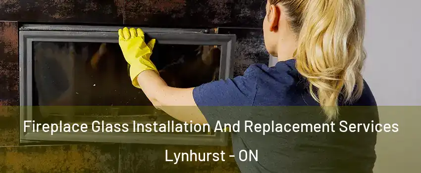  Fireplace Glass Installation And Replacement Services Lynhurst - ON