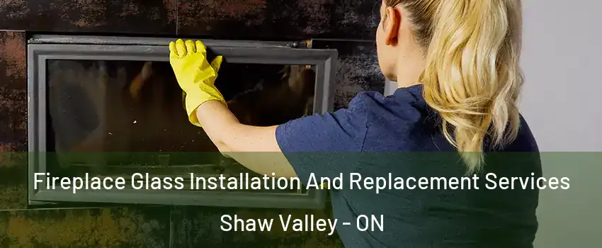  Fireplace Glass Installation And Replacement Services Shaw Valley - ON