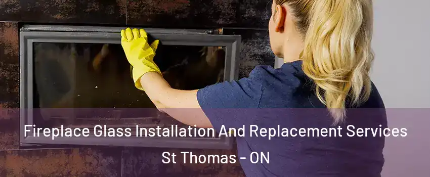  Fireplace Glass Installation And Replacement Services St Thomas - ON