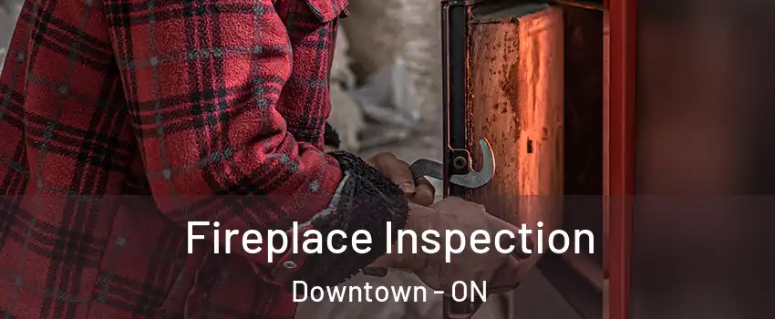 Fireplace Inspection Downtown - ON
