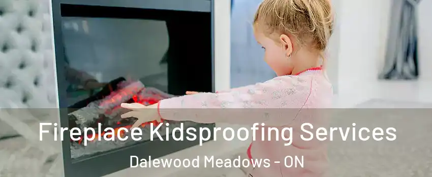  Fireplace Kidsproofing Services Dalewood Meadows - ON