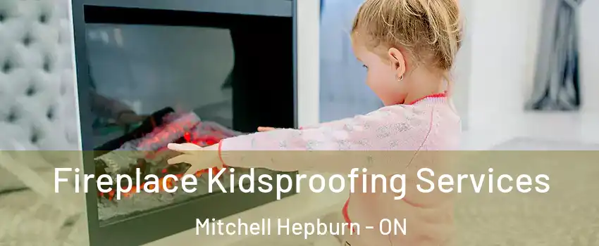  Fireplace Kidsproofing Services Mitchell Hepburn - ON