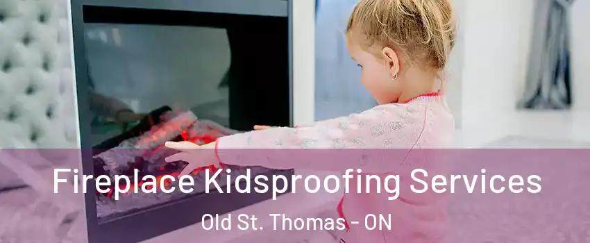  Fireplace Kidsproofing Services Old St. Thomas - ON