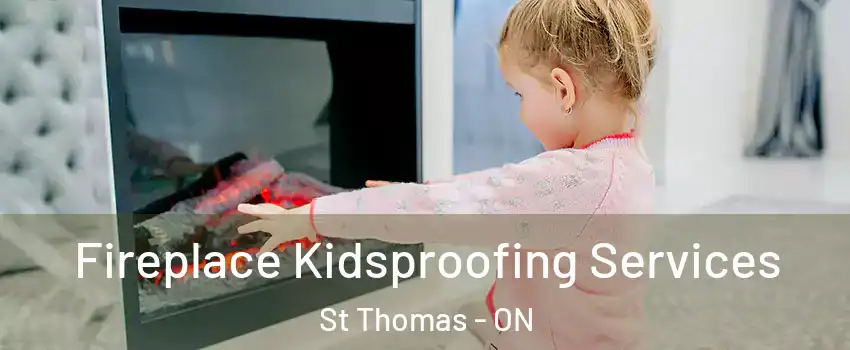  Fireplace Kidsproofing Services St Thomas - ON