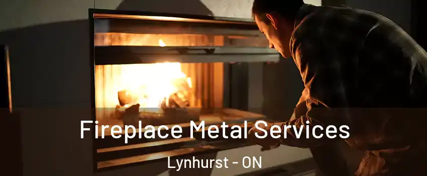  Fireplace Metal Services Lynhurst - ON