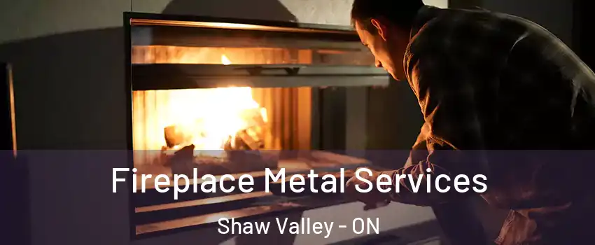 Fireplace Metal Services Shaw Valley - ON