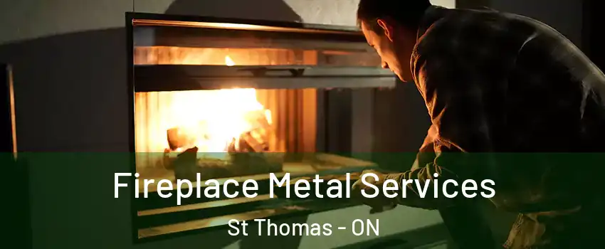  Fireplace Metal Services St Thomas - ON