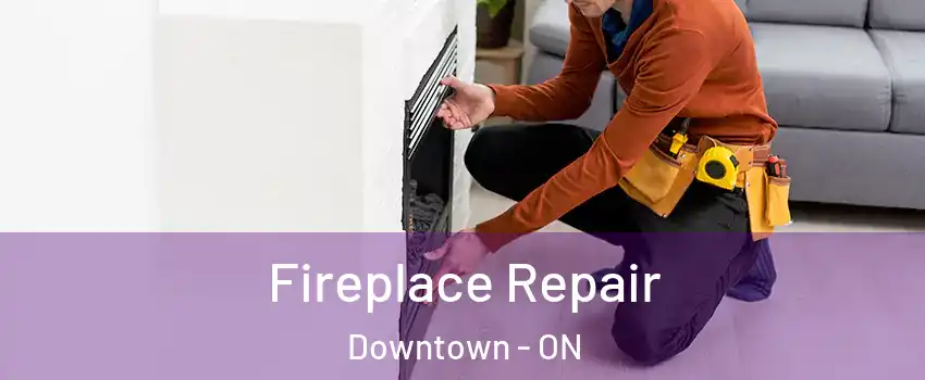  Fireplace Repair Downtown - ON