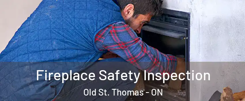  Fireplace Safety Inspection Old St. Thomas - ON
