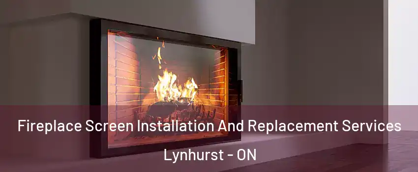  Fireplace Screen Installation And Replacement Services Lynhurst - ON