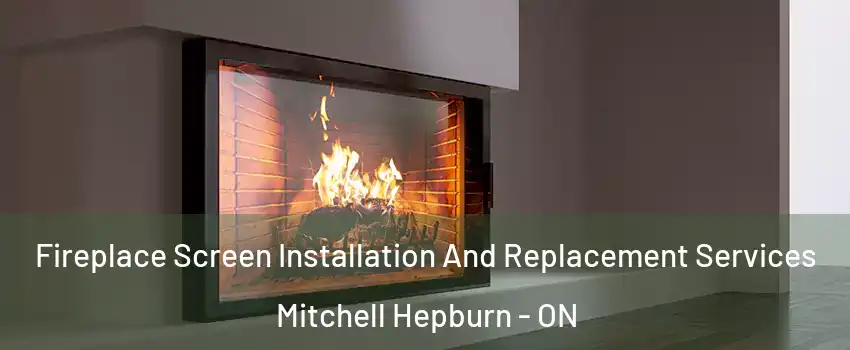  Fireplace Screen Installation And Replacement Services Mitchell Hepburn - ON
