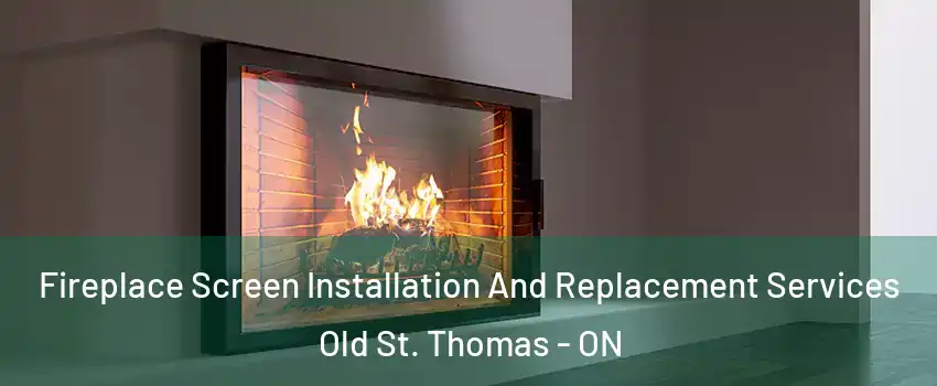  Fireplace Screen Installation And Replacement Services Old St. Thomas - ON