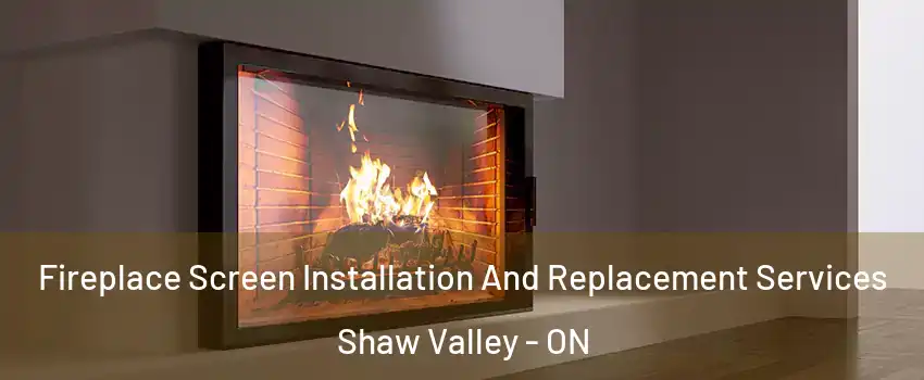  Fireplace Screen Installation And Replacement Services Shaw Valley - ON