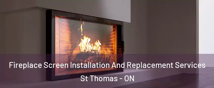  Fireplace Screen Installation And Replacement Services St Thomas - ON