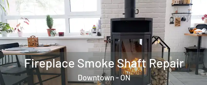  Fireplace Smoke Shaft Repair Downtown - ON