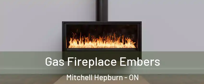  Gas Fireplace Embers Mitchell Hepburn - ON