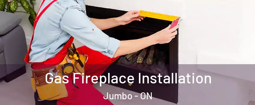  Gas Fireplace Installation Jumbo - ON