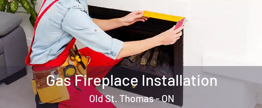  Gas Fireplace Installation Old St. Thomas - ON