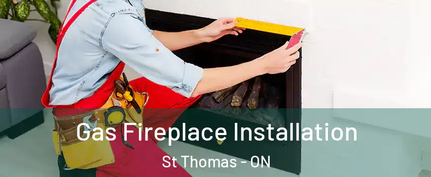  Gas Fireplace Installation St Thomas - ON