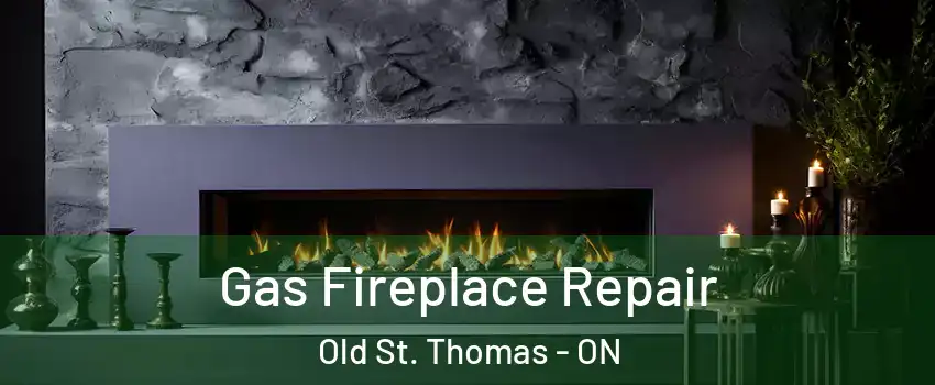  Gas Fireplace Repair Old St. Thomas - ON