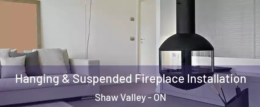  Hanging & Suspended Fireplace Installation Shaw Valley - ON