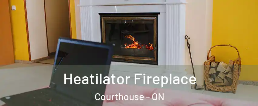  Heatilator Fireplace Courthouse - ON