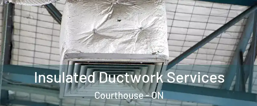  Insulated Ductwork Services Courthouse - ON