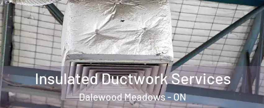  Insulated Ductwork Services Dalewood Meadows - ON