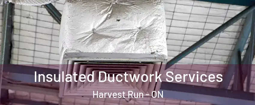  Insulated Ductwork Services Harvest Run - ON