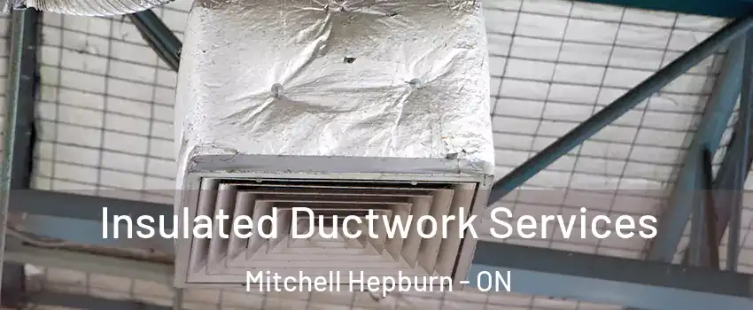 Insulated Ductwork Services Mitchell Hepburn - ON