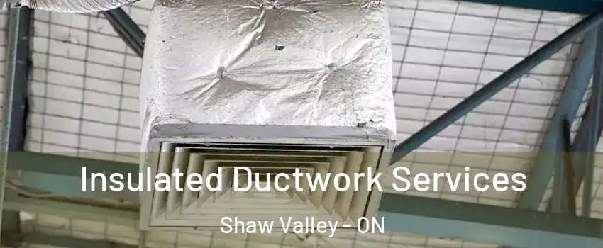  Insulated Ductwork Services Shaw Valley - ON